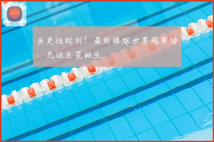 历史性时刻!最新棒球世界冠军榜,见证巨星诞生