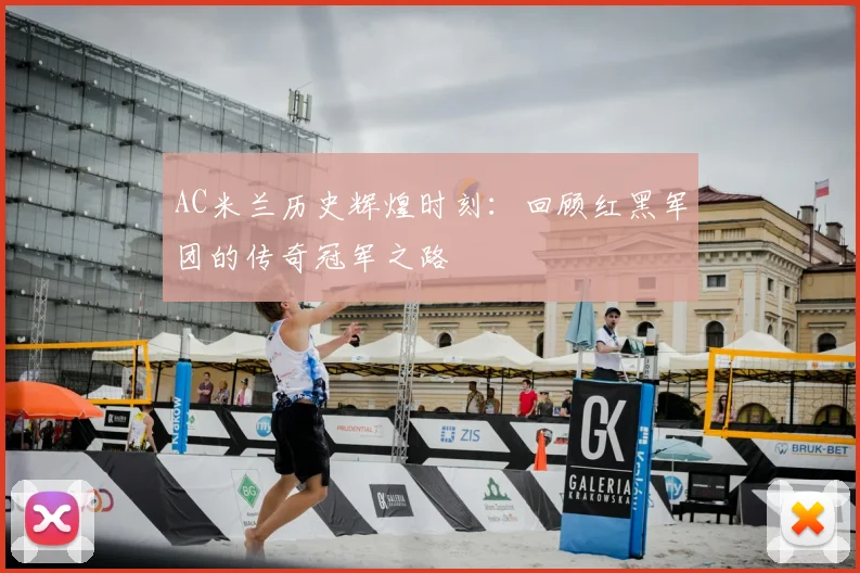 AC米兰历史辉煌时刻:回顾红黑军团的传奇冠军之路