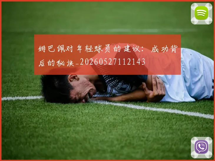 姆巴佩对年轻球员的建议:成功背后的秘诀_20260527112143