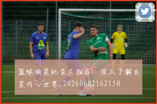 篮球明星纪录片推荐：深入了解巨星内心世界_20260602162150